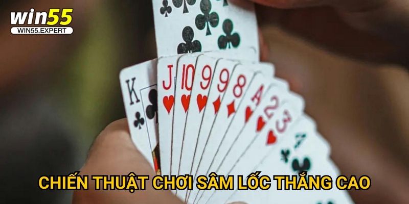 Sâm Lốc Win55 kịch tính - Trò chơi 52 lá bài 3 Chiến thuật chơi Sâm Lốc thắng cao