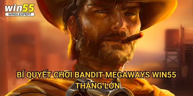 Bandit Megaways Win55 – Cuộc Phiêu Lưu Bắn Cá Cướp Kho Báu 3 Bí quyết chơi Bandit Megaways Win55 thắng lớn