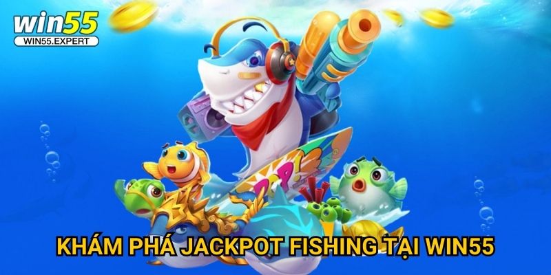 Jackpot Fishing Win55 – Săn Cá Nổ Hũ, Trúng Thưởng Lớn 2 Khám phá Jackpot Fishing tại Win55