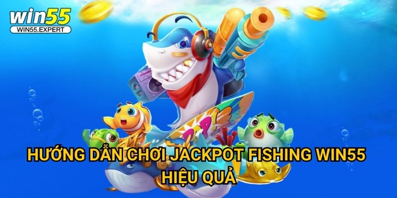 Jackpot Fishing Win55 – Săn Cá Nổ Hũ, Trúng Thưởng Lớn 3 Hướng dẫn chơi Jackpot Fishing Win55 hiệu quả