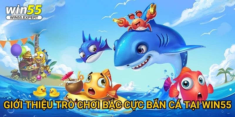 Bắc Cực Bắn Cá Win55 – Thám Hiểm Vùng Cực Băng Săn Cá Khủng 2 Giới thiệu trò chơi Bắc Cực Bắn Cá tại Win55