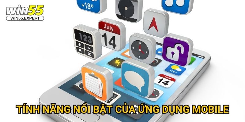 Tải app Win55 miễn phí - Cá cược mọi lúc mọi nơi 3 Tính năng nổi bật của ứng dụng mobile