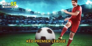 Kèo Premier League Win55 - Tỷ lệ chuẩn xác nhất