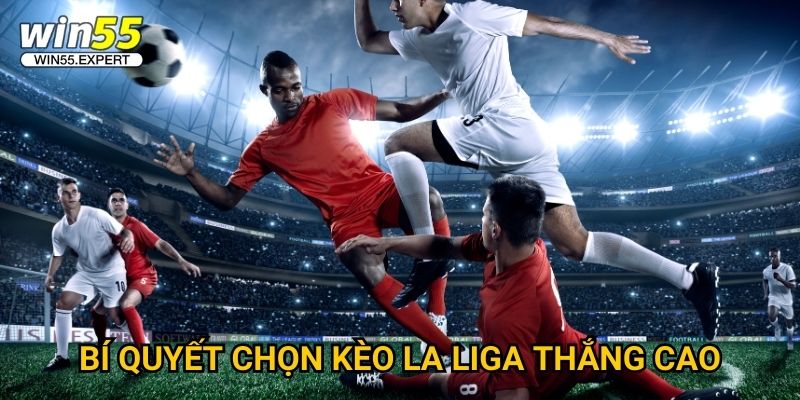 Kèo La Liga Win55 chính xác - Thắng lớn mỗi ngày 3 Bí quyết chọn kèo La Liga thắng cao