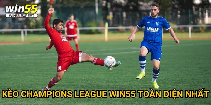 Kèo Champions League Win55 - Đỉnh cao cá cược châu Âu 2 Kèo Champions League Win55 toàn diện nhất