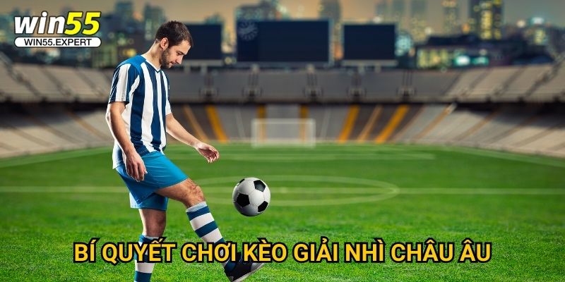 Kèo Europa League Win55 chất lượng - Cơ hội thắng cao 3 Bí quyết chơi kèo giải nhì châu Âu